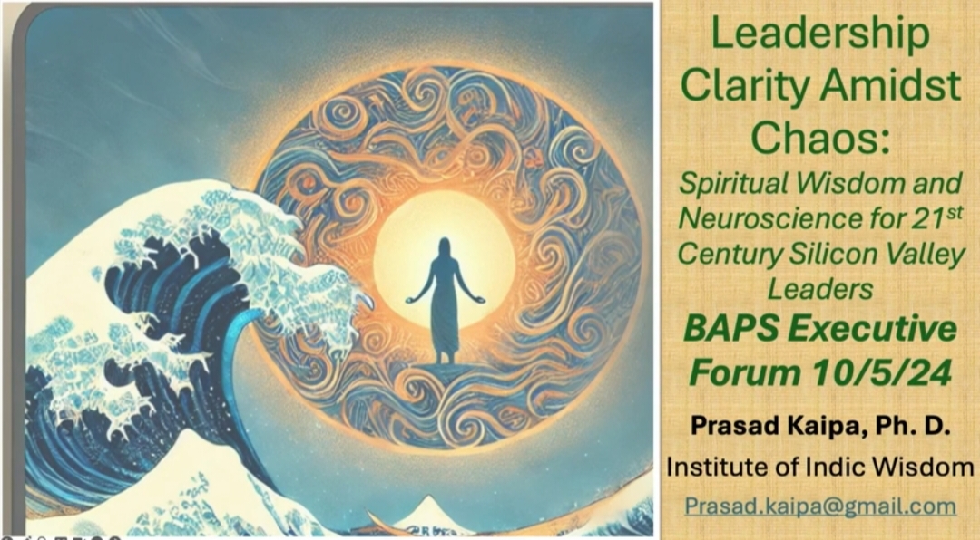 Leadership Clarity Amidst Chaos: Spiritual Wisdom and Neuroscience for 21st Century Silicon Valley Leaders | BAPS Executive Forum | October 5, 2024 | Prasad Kaipa, PhD | 46:13 minutes 